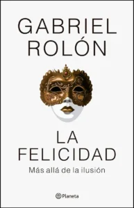 LA FELICIDAD. Más allá de la ilusión
